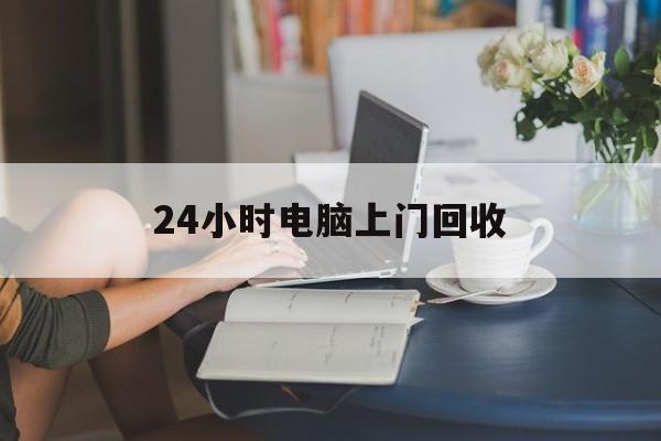 德宏最新24小时电脑上门回收方法分析(最方便真实的德宏免费上门回收电脑方法)