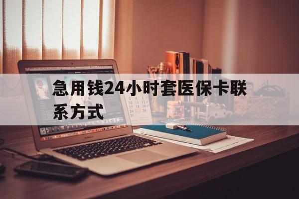 德宏最新急用钱24小时套医保卡联系方式方法分析(最方便真实的德宏联系方式网上雇人办事方法)