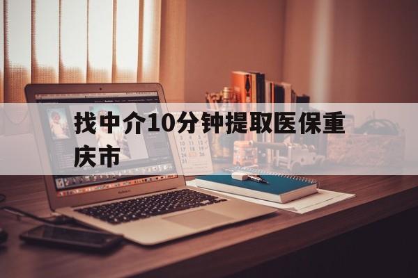 德宏最新找中介10分钟提取医保重庆市方法分析(最方便真实的德宏重庆帮忙提取医保卡方法)