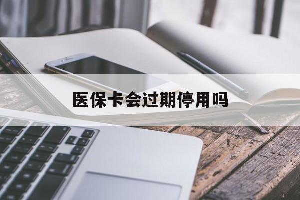 德宏最新医保卡会过期停用吗方法分析(最方便真实的德宏医保卡有期限吗到期后受影响吗方法)