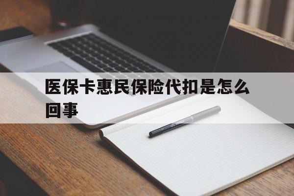 德宏最新医保卡惠民保险代扣是怎么回事方法分析(最方便真实的德宏惠民医保好吗方法)
